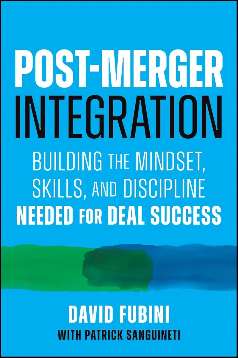 Post-Merger Integration: Building the Mindset, Skills, and Discipline Needed for Deal Success book cover